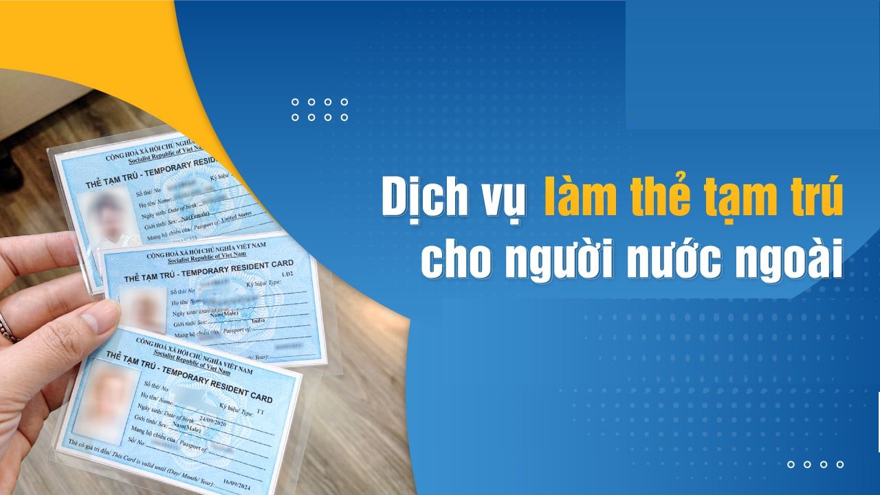 Dịch vụ làm thẻ tạm trú cho người nước ngoài trọn gói