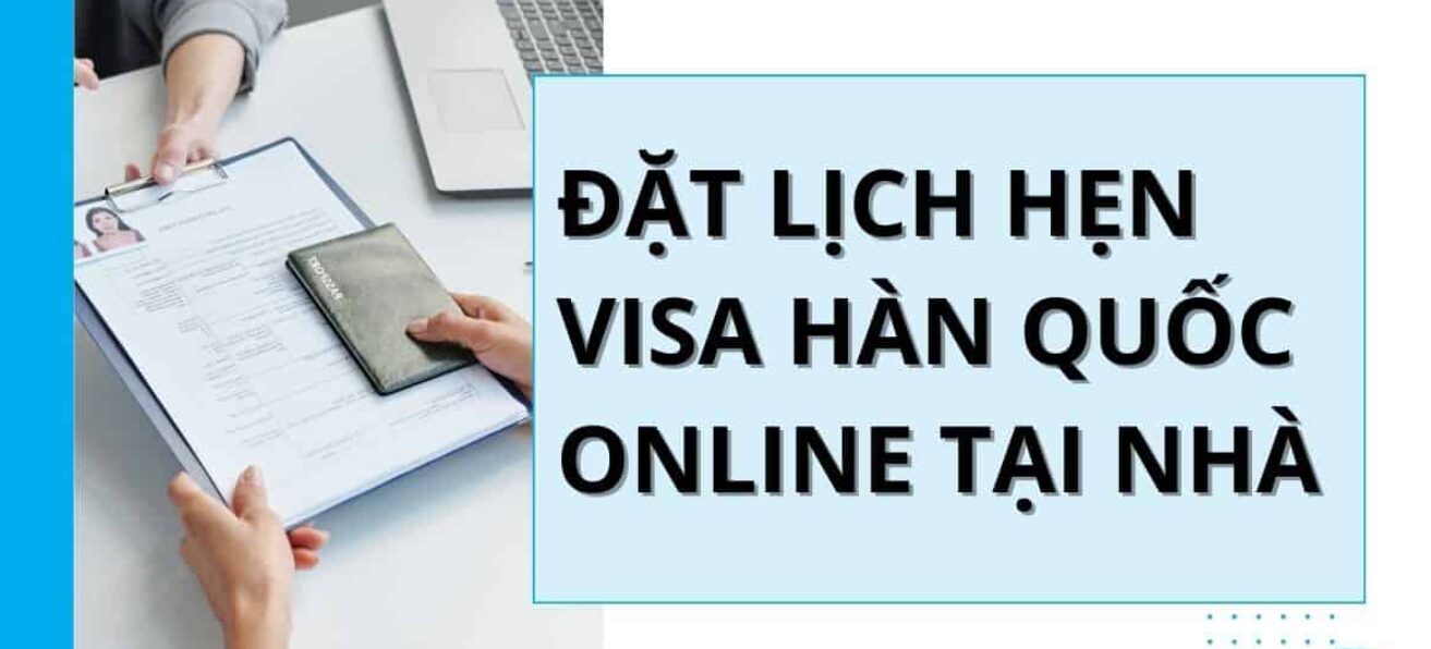 Hướng dẫn cách đặt lịch hẹn visa Hàn Quốc online tại nhà